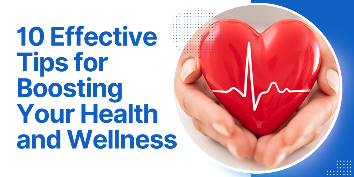 10 Effective Tips for Boosting Your Health and Wellness